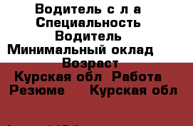 Водитель с л/а › Специальность ­ Водитель › Минимальный оклад ­ 40 000 › Возраст ­ 32 - Курская обл. Работа » Резюме   . Курская обл.